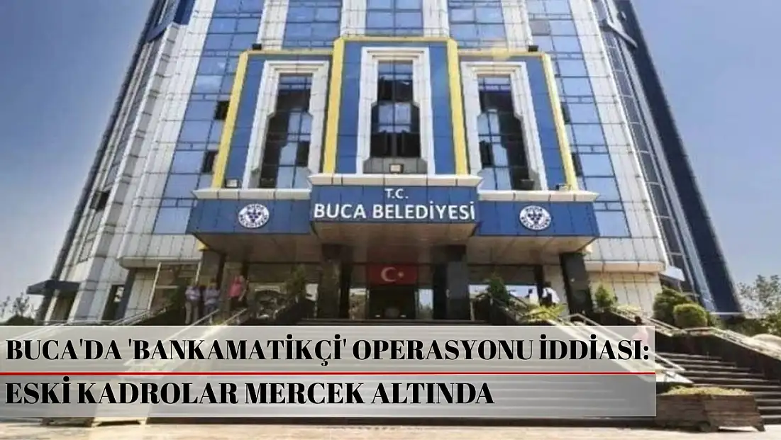 Buca'da 'Bankamatikçi' operasyonu iddiası: Eski kadrolar mercek altında