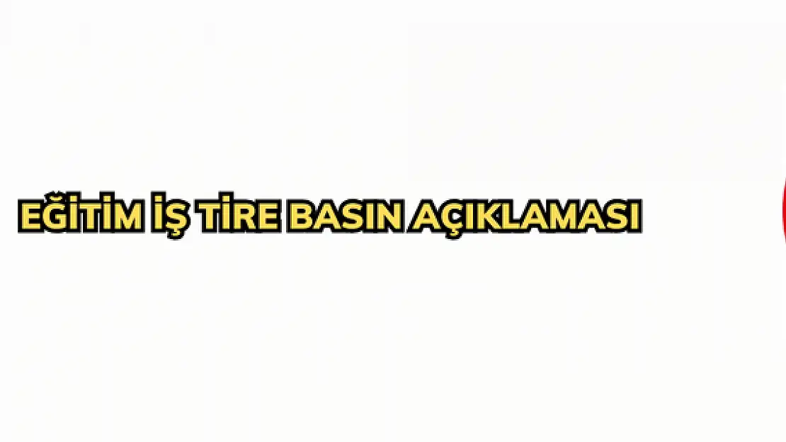 EĞİTİM İŞ TİRE BASIN AÇIKLAMASI