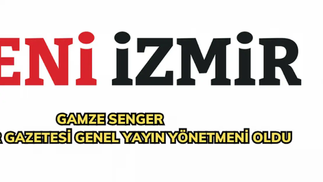 GAMZE SENGER YENİ İZMİR GAZETESİ GENEL YAYIN YÖNETMENİ OLDU