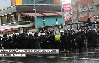 1 Mayıs'ta gözaltına alınan yüzlerce kişi serbest bırakıldı