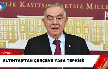 Altıntaş'tan Çerçeve Yasa Tepkisi!