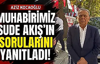 Aziz Kocaoğlu muhabirimiz Sude Akış'ın sorularını yanıtladı