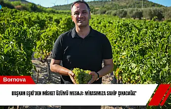 Başkan Eşki'den Misket Üzümü mesajı: Mirasımıza sahip çıkacağız'