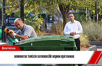 Bornova'da temizlik seferberliği! Başkan Eşki sahada