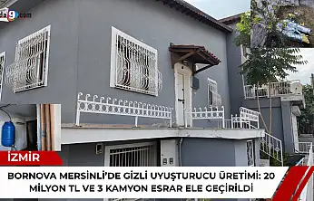Bornova mersinli'de gizli uyuşturucu üretimi: 20 milyon TL ve 3 kamyon esrar ele geçirildi
