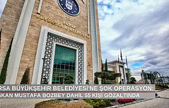 Bursa Büyükşehir Belediyesi'ne şok operasyon: Başkan Mustafa Bozbey dahil 55 kişi gözaltında