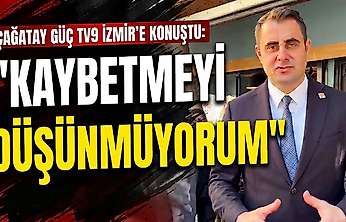 Çağatay Güç TV9 İzmir'e konuştu: 'Kaybetmeyi düşünmüyorum'