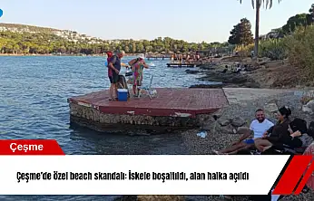 Çeşme'de özel beach skandalı: İskele boşaltıldı, alan halka açıldı