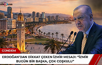 Erdoğan'dan dikkat çeken İzmir mesajı: 'İzmir bugün bir başka, çok coşkulu'