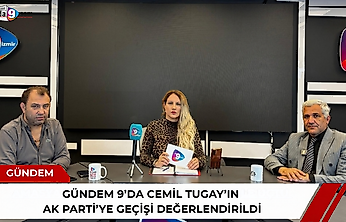 Gündem 9'da Cemil Tugay'ın AK Parti'ye geçişi değerlendirildi