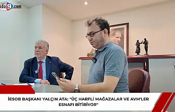 İESOB Başkanı Yalçın Ata: 'Üç Harfli Mağazalar ve AVM'ler Esnafı Bitiriyor'