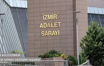 İzmir adliyesinde büyük görev değişimi yaşandı