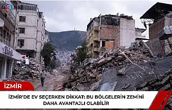 İzmir'de ev seçerken dikkat: Bu bölgelerin zemini daha avantajlı olabilir
