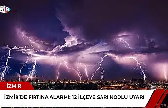 İzmir'de fırtına alarmı: 12 ilçeye sarı kodlu uyarı