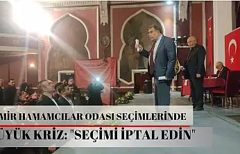 İzmir Hamamcılar Odası seçimlerinde büyük kriz: 'Seçimi iptal edin'