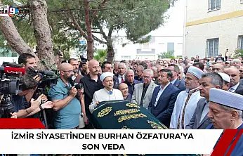 İzmir siyasetinden Burhan Özfatura'ya son veda