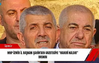 MHP İzmir İl Başkanı Şahin'den gazeteciye 'haberi kaldır' baskısı