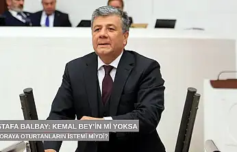 Mustafa Balbay: Kemal Bey'in mi yoksa onu oraya oturtanların mı istemi?