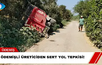 Ödemişli Üreticiden Sert Yol Tepkisi!
