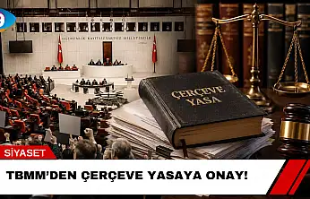 TBMM'den Çerçeve Yasaya Onay!