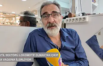 Tekstil sektörü lokomotif olmaktan çıkıp arka vagona ilerliyor