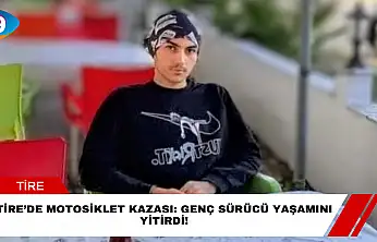 Tire'de Motosiklet Kazası: Genç Sürücü Yaşamını Yitirdi