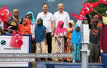 Türkiye'den Tanzanya'ya uzanan iyilik köprüsü hayatları değiştiriyor