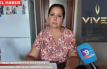 Viven İnşaat mağduru Filiz Azun konuştu: 'Hem paramızdan hem hayallerimizden olduk'