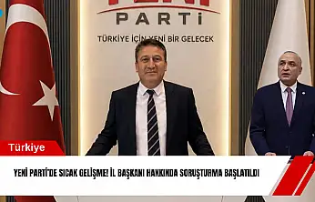 YENİ Parti'de sıcak gelişme! İl Başkanı hakkında soruşturma başlatıldı