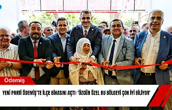 YENİ Parti Ödemiş'te ilçe binasını açtı: 'Özgür Özel bu bölgeyi çok iyi biliyor'