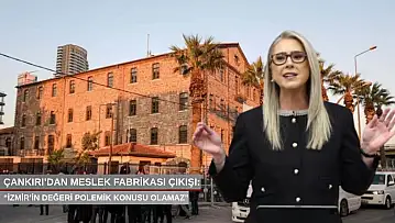 Çankırı'dan Meslek Fabrikası çıkışı: 'İzmir'in değeri polemik konusu olamaz'