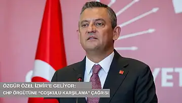 Özgür Özel İzmir'e geliyor: CHP örgütüne 'coşkulu karşılama' çağrısı