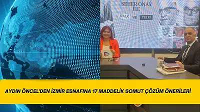 Aydın Öncel'den İzmir Esnafına 17 maddelik somut çözüm önerileri