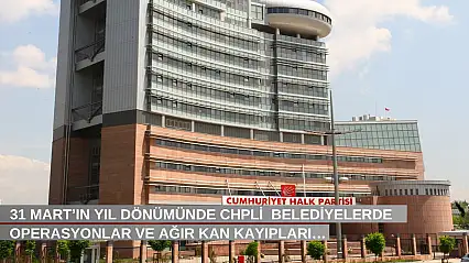 31 Mart'ın yıl dönümünde CHPli  belediyelerde operasyonlar ve ağır kan kayıpları…