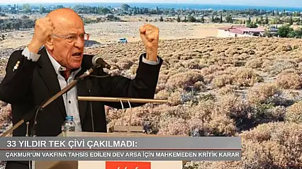 33 yıldır tek çivi çakılmadı: Çakmur'un vakfına tahsis edilen dev arsa için mahkemeden kritik karar