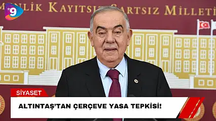 Altıntaş'tan Çerçeve Yasa Tepkisi!