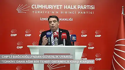 CHP'li Bağcıoğlu'ndan güvenlik uyarısı: 'Türkiye daha ağır bir tehdit ortamıyla karşı karşıya