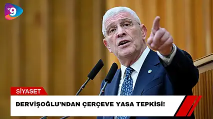 Dervişoğlu'ndan Çerçeve Yasa Tepkisi!