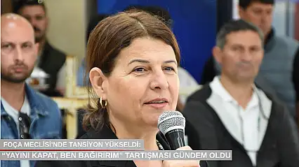 Foça Meclisi'nde tansiyon yükseldi: 'Yayını kapat, ben bağırırım' tartışması gündem oldu