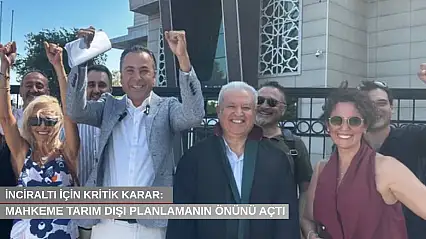 İnciraltı için kritik karar: Mahkeme tarım dışı planlamanın önünü açtı