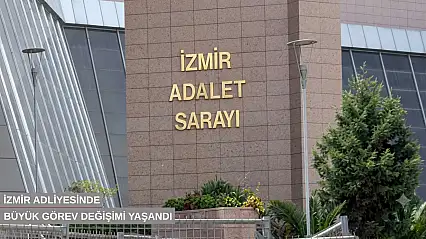 İzmir adliyesinde büyük görev değişimi yaşandı