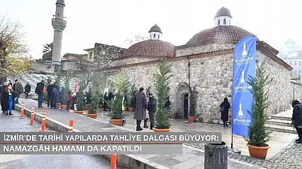 İzmir'de tarihi yapılarda tahliye dalgası büyüyor: Namazgâh Hamamı da kapatıldı