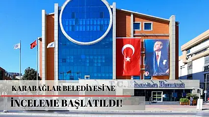 Karabağlar Belediyesi'ne inceleme başlatıldı!