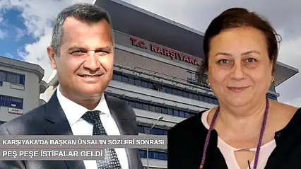 Karşıyaka'da Başkan Ünsal'ın sözleri sonrası peş peşe istifalar geldi