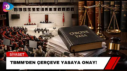 TBMM'den Çerçeve Yasaya Onay!