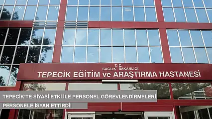Tepecik'te siyasi etki ile personel görevlendirmeleri personele isyan ettirdi!