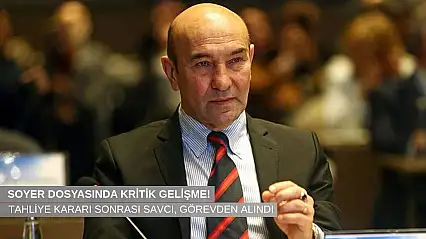 Tunç Soyer dosyasında kritik gelişme: Tahliye sonrası savcı görevden alındı