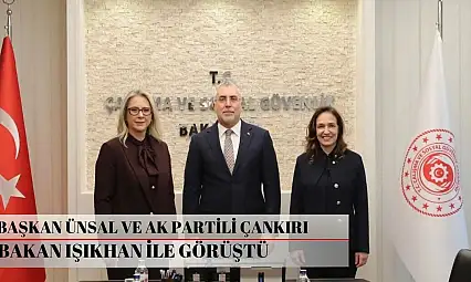 Başkan Ünsal ve AK Partili Çankırı Bakan Işıkhan ile görüştü