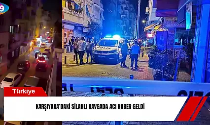 Karşıyaka'daki silahlı kavgadan acı haber geldi