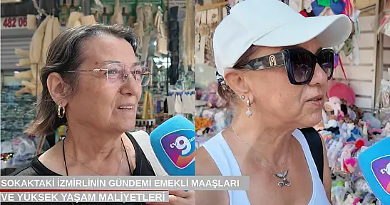 Sokaktaki İzmirlinin gündemi emekli maaşları ve yüksek yaşam maliyetleri